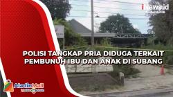 Polisi Tangkap Pria Diduga terkait Pembunuh Ibu dan Anak di Subang<