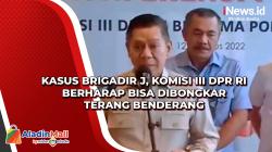 Kasus Brigadir J, Komisi III DPR RI Berharap Bisa Dibongkar Terang Benderang