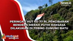 Peringati HUT ke-77 RI, Pengibaran Bendera Merah Putih Raksasa Dilakukan di Tebing Gunung Batu
