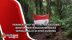 Peringati HUT ke-77 RI, Mahasiswa Banten Bentangkan Bendera Sepanjang 25 di Atas Gunung