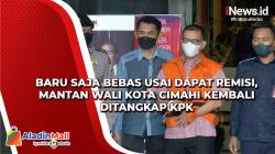 Baru Saja Bebas usai dapat Remisi, Mantan Wali Kota Cimahi Kembali Ditangkap KPK