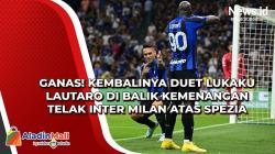 Ganas! Kembalinya Duet Lukaku Lautaro di Balik Kemenangan Telak Inter Milan atas Spezia