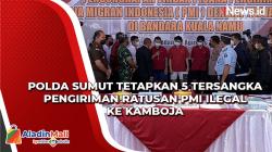 Polda Sumut Tetapkan 5 Tersangka Pengiriman Ratusan PMI Ilegal ke Kamboja
