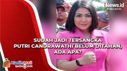 Sudah Jadi Tersangka Putri Candrawathi Belum Ditahan, Ada Apa?