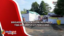 Brigadir Yosua Wisuda, Keluarga Tiba di Kampus UT Pamulang