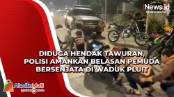 Diduga Hendak Tawuran, Polisi Amankan Belasan Pemuda Bersenjata di Waduk Pluit