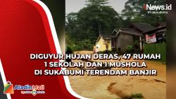 Diguyur Hujan Deras, 47 Rumah 1 Sekolah dan 1 Mushola di Sukabumi Terendam Banjir<