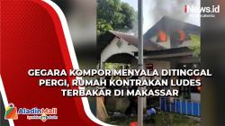 Lupa Matikan Kompor, Rumah Kontrakan Ludes Terbakar di Makassar