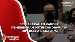 Sesuai Arahan Kapolri, Pemeriksaan Putri Candrawathi Dipercepat, Ada Apa?