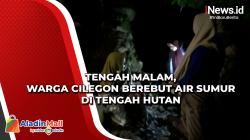 Tengah Malam, Warga Cilegon Berebut Air Sumur di Tengah Hutan