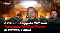 6 Oknum Anggota TNI Jadi Tersangka Mutilasi Warga di Mimika, Papua
