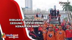 Ribuan Massa Serikat Buruh Datangi Gedung  DPR RI Demo Kenaikan BBM