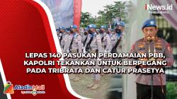 Lepas 140 Pasukan Perdamaian PBB, Kapolri Tekankan untuk Berpegang pada Tribrata dan Catur Prasetya
