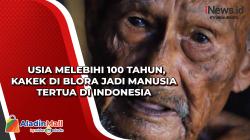 Usia Melebihi 100 Tahun, Kakek di Blora Jadi Manusia Tertua di Indonesia