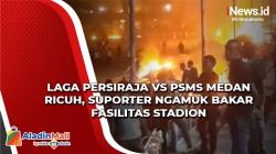 Begini Kronologi Ricuh Suporter Bakar Fasilitas Stadion di Laga Persiraja Vs PSMS Medan