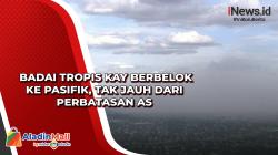 Badai Tropis Kay Berbelok ke Pasifik, Tak Jauh dari Perbatasan AS 