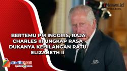 Bertemu PM Inggris, Raja Charles III Ungkap Rasa Dukanya Kehilangan Ratu Elizabeth II