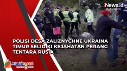 Polisi Desa Zaliznychne Ukraina Timur Selidiki Kejahatan Perang Tentara Rusia