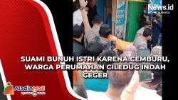 Suami Bunuh Istri karena Cemburu, Warga Perumahan Ciledug Indah Geger
