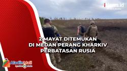 2 Mayat Ditemukan di Medan Perang Kharkiv Perbatasan Rusia