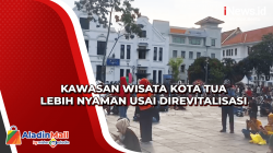 Kawasan Wisata Kota Tua Lebih Nyaman Usai Direvitalisasi