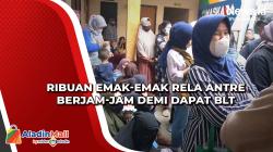 Ribuan Emak-Emak Rela Antre Berjam-jam Demi Dapat BLT