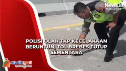Tol Brebes Ditutup Sementara, Polisi Gelar Olah TKP