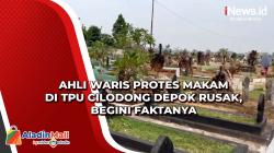 Ahli Waris Protes Makam di TPU Cilodong Depok Rusak, Begini Faktanya