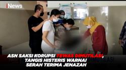 ASN Saksi Korupsi Tewas Dimutilasi, Tangis Histeris Warnai Serah Terima Jenazah 