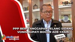 PPP Beri Tanggapan Jelang Sidang Vonis Bupati Bogor Ade Yasin<