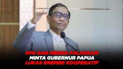 KPK dan Menko Polhukam Minta Gubernur Papua Lukas Enembe Kooperatif Jalani Proses Hukum