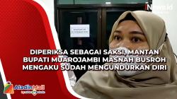 Diperiksa sebagai Saksi, Mantan Bupati Muarojambi Masnah Busroh Mengaku Sudah Mengundurkan Diri