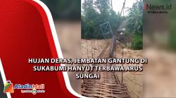 Hujan Deras, Jembatan Gantung di Sukabumi Hanyut Terbawa Arus Sungai