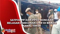 Belasan Bangunan Liar di Banjir Kanal Timur Dibongkar Satpol PP dan PPSU