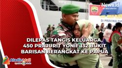 Diiringi Kesedihan Keluarga, 450 Prajurit Yonif 132 Bukit Barisan Berangkat ke Papua