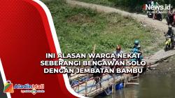 Ini Alasan Warga Nekat Seberangi Bengawan Solo dengan Jembatan Bambu