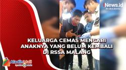 Begini Cemasnya Keluarga Mencari Anaknya yang Belum Kembali di RSSA Malang