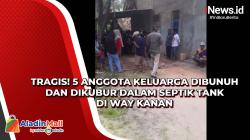 Tragis! 5 Anggota Keluarga Dibunuh dan Dikubur dalam Septik Tank di Way Kanan