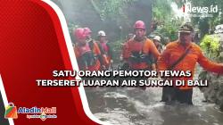 Satu Orang Pemotor Tewas Terseret Luapan Air Sungai di Bali