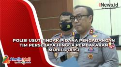 Polisi Usut Tindak Pidana Pengadangan Tim Persebaya hingga Pembakaran Mobil