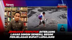 Jembatan Terputus Diterjang Lahar Dingin Semeru, Begini Penjelasan Bupati Lumajang