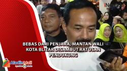  Bebas dari Penjara, Mantan Wali Kota Blitar Disambut Ratusan Pendukung