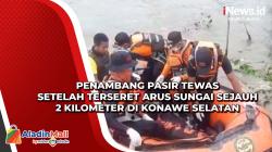 Penambang Pasir Tewas setelah Terseret Arus Sungai Sejauh 2 Kilometer di Konawe Selatan