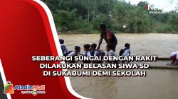 Seberangi Sungai dengan Rakit Dilakukan Belasan Siwa SD di Sukabumi Demi Sekolah<