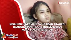 Aremanita Korban Tragedi Maut Kanjuruhan Hilang Ingatan dan Mata Masih Memerah