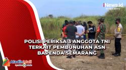 Polisi Periksa 3 Anggota TNI terkait Pembunuhan ASN Bapenda Semarang