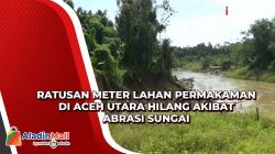 Ratusan Meter Lahan Permakaman di Aceh Utara Hilang akibat Abrasi Sungai