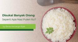 Disukai Banyak Orang, Seperti Apa Nasi Pulen Itu?