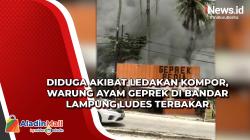 Diduga akibat Ledakan Kompor, Warung Ayam Geprek di Bandar Lampung Ludes Terbakar