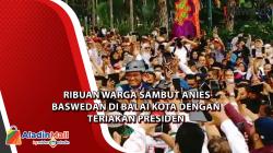 Ribuan Warga Sambut Anies Baswedan di Balai Kota dengan Teriakan Presiden